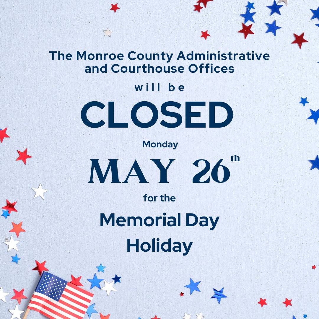 The Monroe County Administrative and Courthouse Offices will be Closed, Monday May 26th for the Memorial Day Holiday.