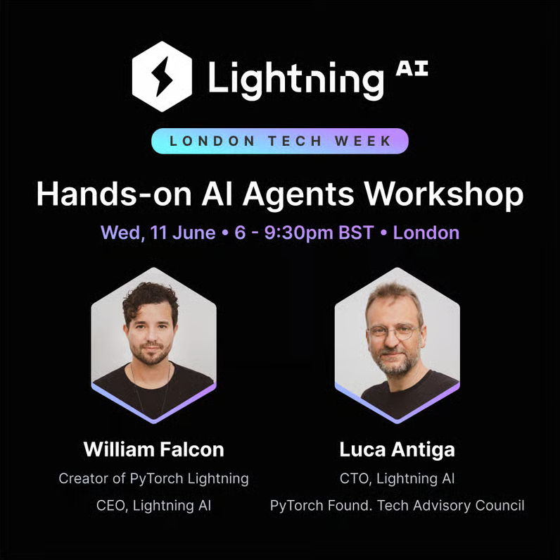Hey London! Join us during <a href="/LDNTechWeek/">London Tech Week</a> on Wednesday, June 11 for a hands-on workshop led by <a href="/_willfalcon/">William Falcon ⚡️</a>, creator of PyTorch Lightning and CEO of Lightning AI and <a href="/lantiga/">Luca Antiga ⚡️</a>, CTO of Lightning AI. Learn how to create lightning-fast, scalable AI agents that are production-ready from