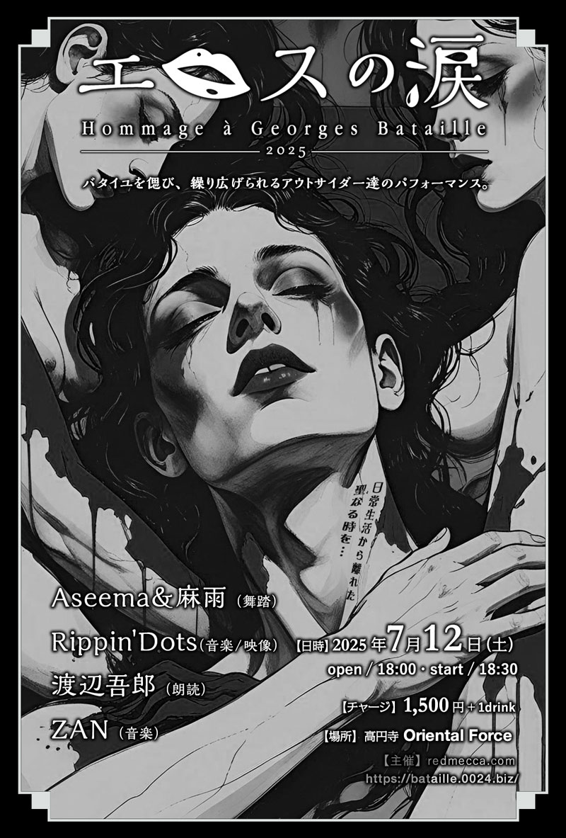【7/12開催】『エロスの涙：ジョルジュ・バタイユ追悼2025』

【出演】
Aseema＆麻雨
Rippin'Dots
渡辺吾郎
ZAN

bataille.0024.biz/202507/

<a href="/aaachamoochan/">麻雨</a> <a href="/rippindots/">Rippin'Dots</a> <a href="/qzx07077/">渡辺吾郎@RDK48</a> <a href="/YOUSPRIT/">田中雄二</a>
<a href="/oriental_force/">Oriental Force</a> #舞踏 #エレクトロニカ #ペイント #総合芸術 #朗読 #georgesbataille #ジョルジュバタイユ