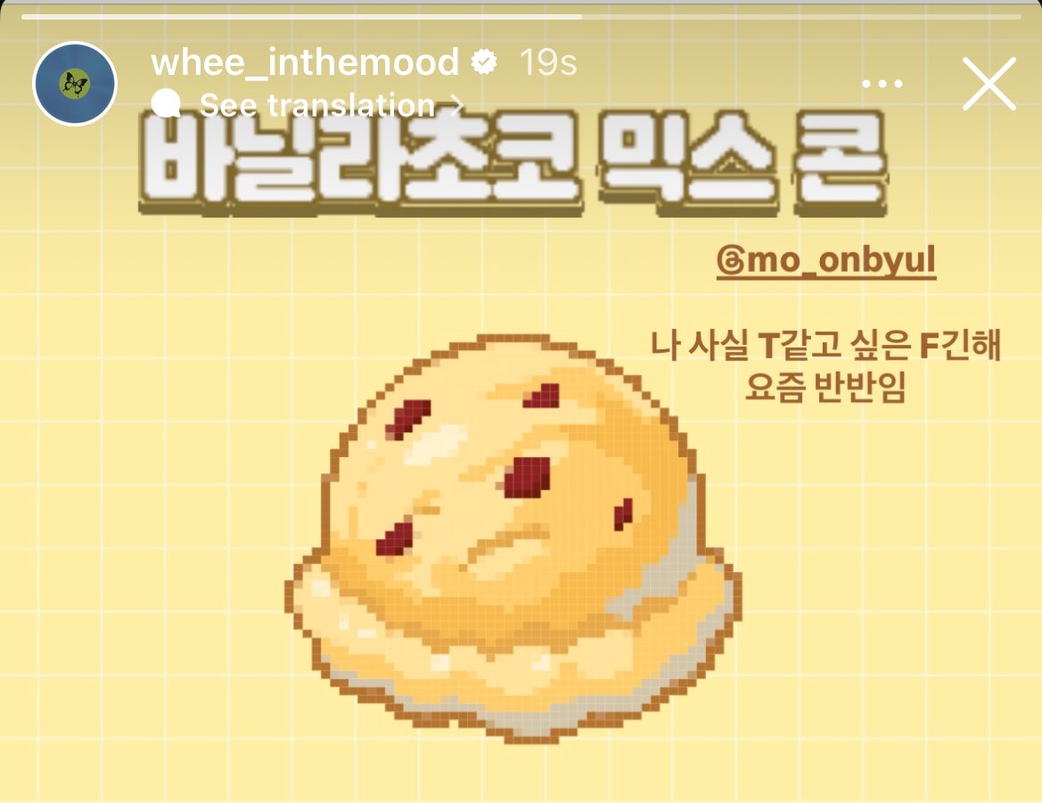 Wheein: Vanilla Choco cone

🐶 I'm actually an F who wants to be like T.  It's half and half these days.