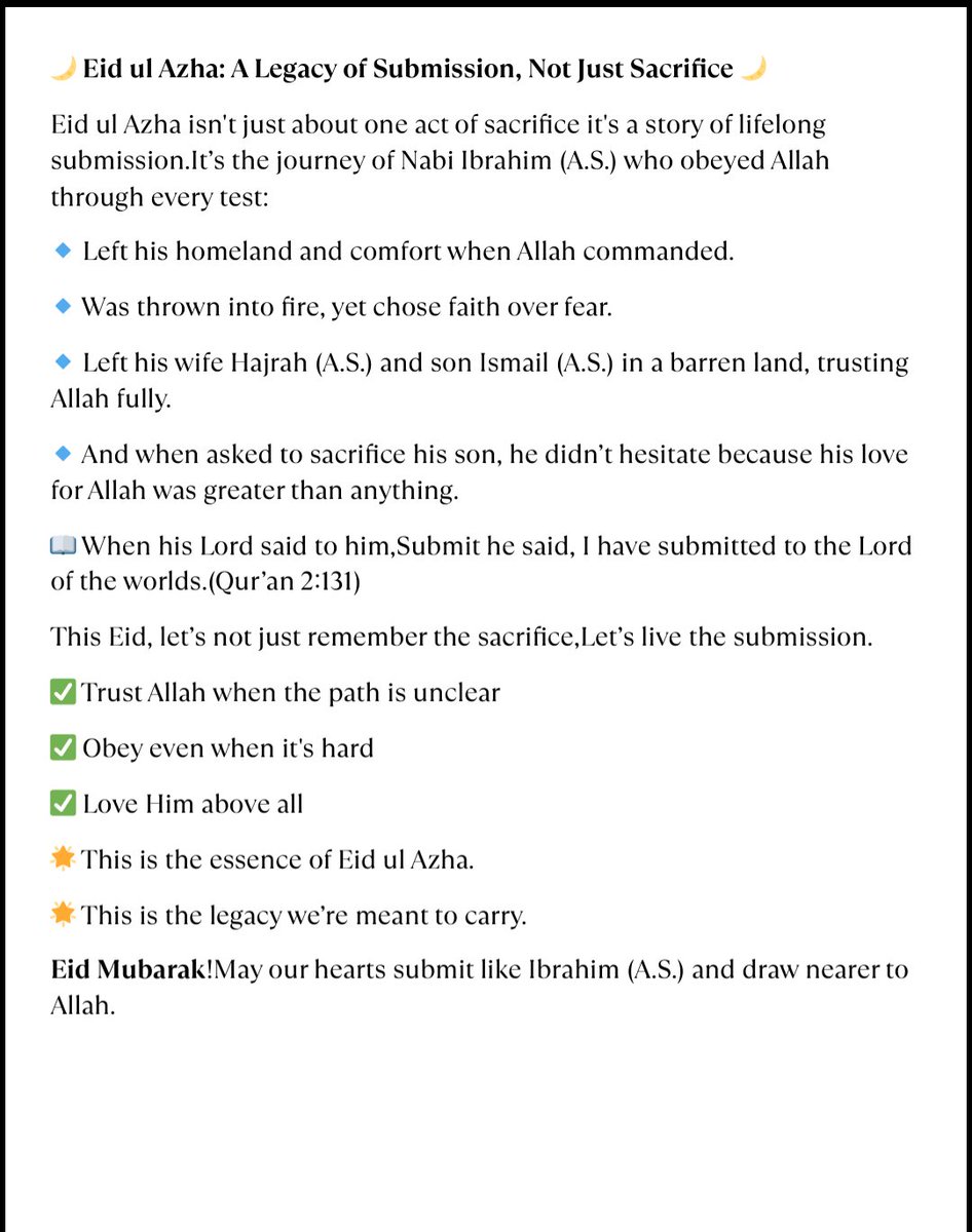 Eid ul Azha is a legacy of unwavering faith and complete submission. It reminds us of Prophet Ibrahim(A.S.) lifelong obedience to Allah through every test.
This Eid,may we not only honor the sacrifice but embody the submission.
Eid Mubarak. 🌙
#EidUlAzha #Faith #EidMubarak