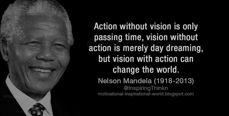 " #Action without #vision is only passing time......",  #Mandela said.