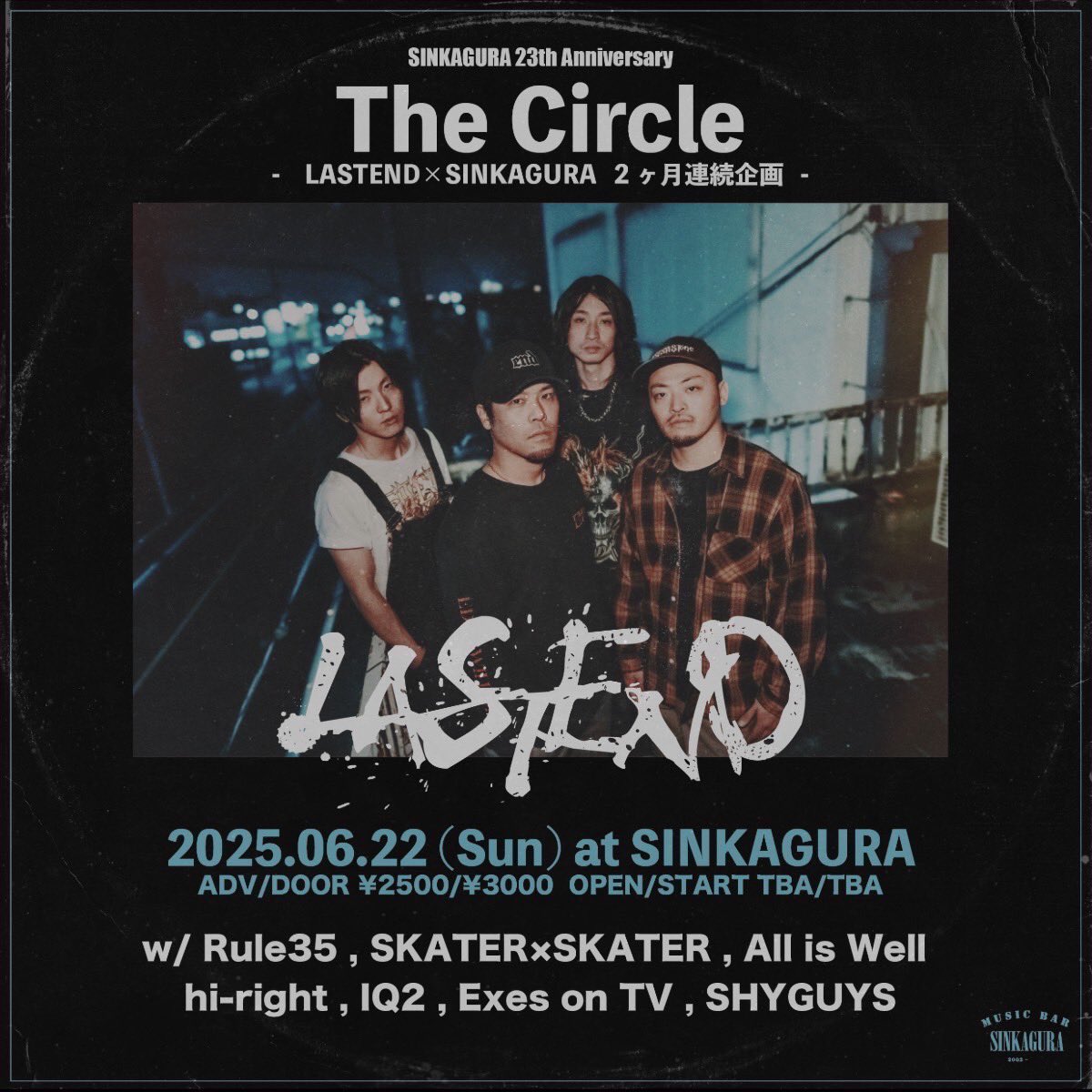 🔈追加アクト解禁🔈

2025.6.22(Sun) SINKAGURA
SINKAGURA 23th Anniversary
"The Circle" vol.2
 
OPEN/START TBA
ADV/DOOR ¥2500/¥3000
 
LASTEND
Rule35
SKATERxSKATER
All is Well
IQ2
hi-right
Exes on TV
SHYGUYS