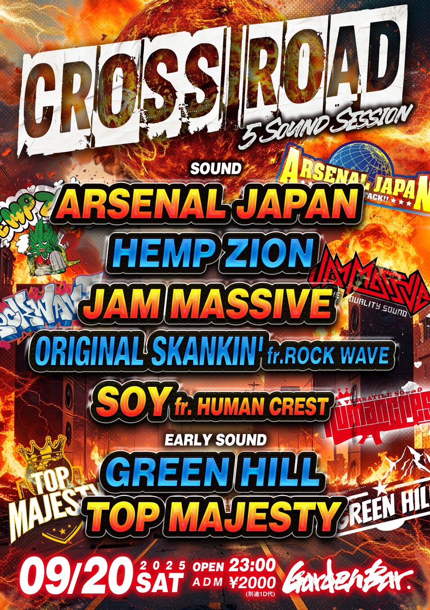 2025/ 09/ 20 土曜日
CROSS ROAD
- 5 Sound Session -

OPEN / 23:00-
ADM / ¥2,000- (別途1Drink代)

・Sound
ARSENAL JAPAN
HEMP ZION
JAM MASSIVE
ORIGINAL SKANKIN' fr.ROCK WAVE 
SOY fr.HUMAN CREST

・Early Sound
GREEN HILL
TOP MAJESTY