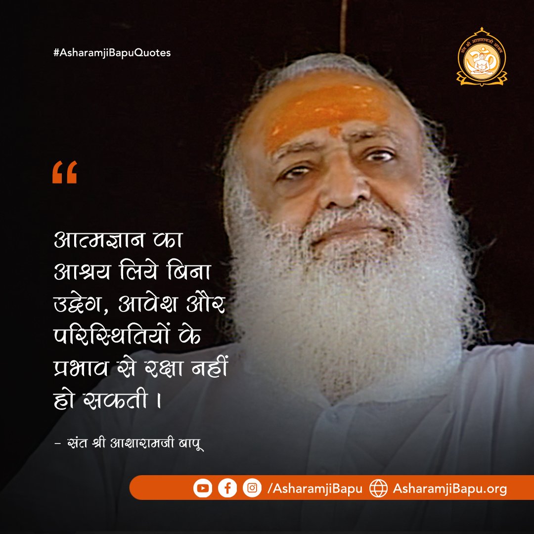 आत्मज्ञान का आश्रय लिये बिना उद्वेग, आवेश और परिस्थितियों के प्रभाव से रक्षा नहीं हो सकती ।
#AsharamjiBapuQuotes