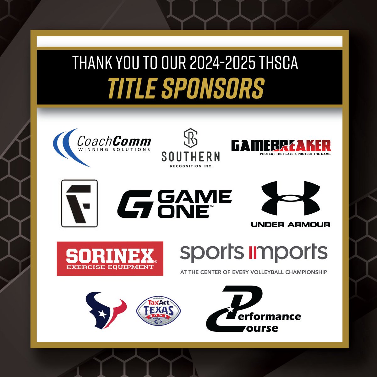 THSCA (@thscacoaches) on Twitter photo 👏Let's hear it for our 24-25 THSCA Title Sponsors!👏 Thank you for supporting our Texas coaches! #THSCAStrong
<a href="/CoachComm/">CoachComm</a> <a href="/gamebreakerhg/">GameBreaker</a> <a href="/GameOne_USA/">Game One</a> <a href="/UnderArmour/">Under Armour</a> <a href="/SportsImportsVB/">Sports Imports</a> <a href="/HoustonTexans/">Houston Texans</a> <a href="/TexasBowl/">Kinder's Texas Bowl</a> <a href="/PCnowisthetime/">Performance Course</a> <a href="/Sorinex/">Sorinex</a> <a href="/SRChampRings/">Southern Recognition Championship Rings</a>
🔗: thsca.com/sponsors 👏Let's hear it for our 24-25 THSCA Title Sponsors!👏 Thank you for supporting our Texas coaches! #THSCAStrong
<a href="/CoachComm/">CoachComm</a> <a href="/gamebreakerhg/">GameBreaker</a> <a href="/GameOne_USA/">Game One</a> <a href="/UnderArmour/">Under Armour</a> <a href="/SportsImportsVB/">Sports Imports</a> <a href="/HoustonTexans/">Houston Texans</a> <a href="/TexasBowl/">Kinder's Texas Bowl</a> <a href="/PCnowisthetime/">Performance Course</a> <a href="/Sorinex/">Sorinex</a> <a href="/SRChampRings/">Southern Recognition Championship Rings</a>
🔗: thsca.com/sponsors