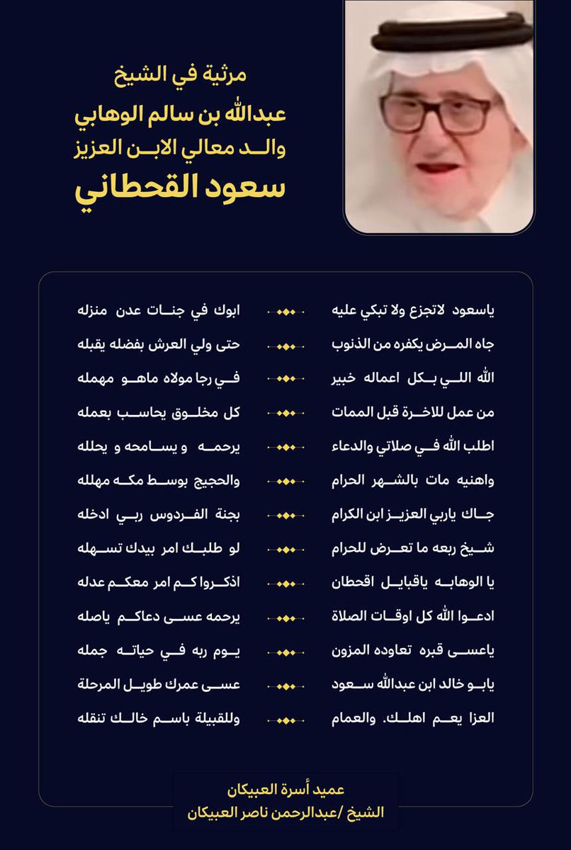 عميد أسرة العبيكان الشيخ عبدالرحمن العبيكان يرثي فقيد الوطن عبدالله بن سالم الوهابي القحطاني.

يا سعود لاتجزع ولاتبكي عليه 
ابوك في جنات عدن منزله
جاه المرض يكفره من الذنوب
حتى ولي العرش بفضله يقبله