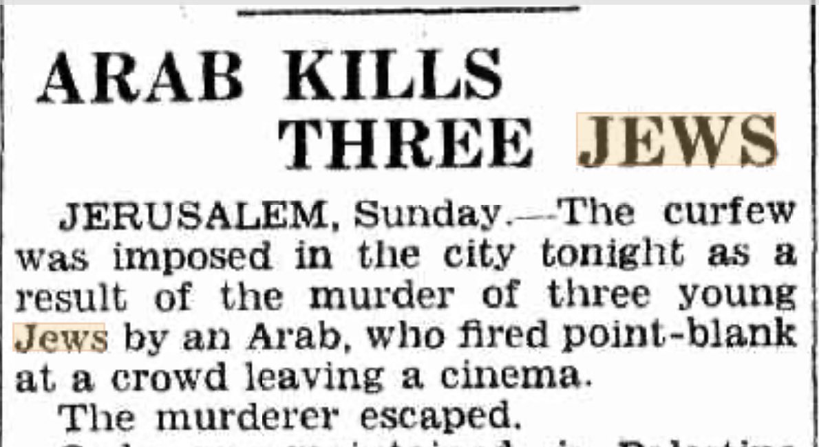 Daily Telegraph, May 14, 1936, “Arab Kills 3 Jews in Jerusalem … fired point-blank at a crowd leaving a cinema.”

No “settlements,” no “occupation,” no “nakba.” Heck, not even a State of Israel for another 12 years. 

You sure this conflict is what they claim it’s about?