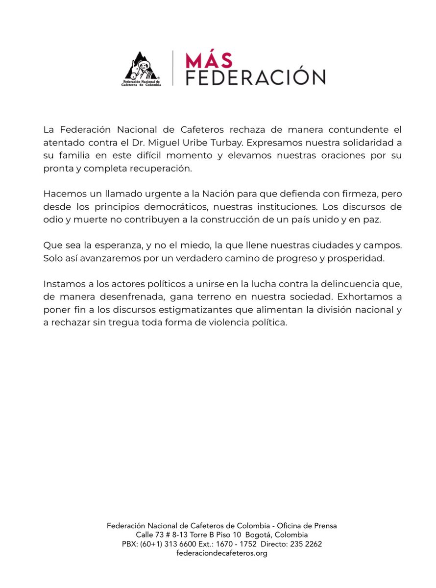 La Federación Nacional de Cafeteros rechaza de manera contundente el atentado contra el Dr. <a href="/MiguelUribeT/">Miguel Uribe</a>. Expresamos nuestra solidaridad a su familia en este difícil momento y elevamos nuestras oraciones por su pronta y completa recuperación.
 
Hacemos un llamado urgente a la