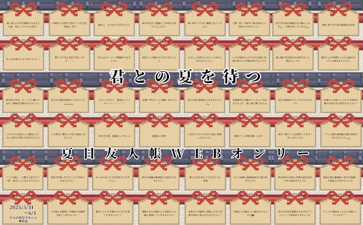 こちらは、神社島で皆様に御奉納いただいた「お願い事」を一枚にまとめましたものになります。
（手動故、記録もれや不備不足については御容赦いただけますと幸いです）
いつかもしかしたら、を楽しみに、引き続きなつめゆうじんちょうを応援して参りましょう

#なつめWebオンリー0531