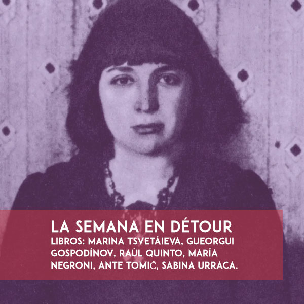 Lo último que hemos publicado en Détour. También en una newsletter. Suscripciones (eepurl.com/dH3teX ) o ver su contenido: eepurl.com/jgxrLo

Libros: Marina Tsvetáieva, Gueorgui Gospodínov, Raúl Quinto, María Negroni, Ante Tomić, Sabina Urraca.