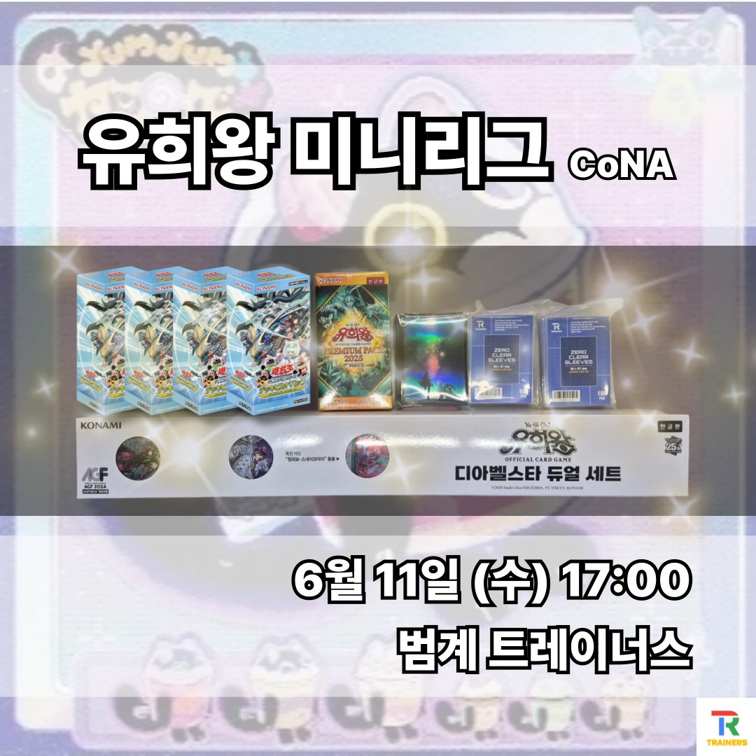 유희왕 미니리그 [CoNA]

- 일정: 6월 11일 (수) 17:00
- 장소: 트레이너스 매장
- 참가비: 5,000원
- 진행방식: 인원 수에 따른 스위스라운드 및 토너먼트

상품
- 참가상: 유희왕 덱빌드팩 저스티스 헌터즈 2팩
- 상위 4명: 저스티스 헌터즈 1박스
- 추첨상
 + AGF 디아벨스타 듀얼세트: 1명
 +