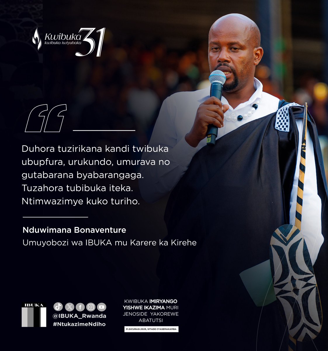 IBUKA Rwanda (@ibuka_rwanda) on Twitter photo 📌 Duhora tuzirikana kandi twibuka ubupfura, urukundo, umurava no gutabarana byabarangaga. Tuzahora tubibuka iteka. Ntimwazimye kuko turiho.
🎙️ Nduwimana Bonaventure
Umuyobozi wa IBUKA | <a href="/KireheDistrict/">Kirehe District</a>
#NtukazimeNdiho #Ntukazime #Kwibuka31 📌 Duhora tuzirikana kandi twibuka ubupfura, urukundo, umurava no gutabarana byabarangaga. Tuzahora tubibuka iteka. Ntimwazimye kuko turiho.
🎙️ Nduwimana Bonaventure
Umuyobozi wa IBUKA | <a href="/KireheDistrict/">Kirehe District</a>
#NtukazimeNdiho #Ntukazime #Kwibuka31