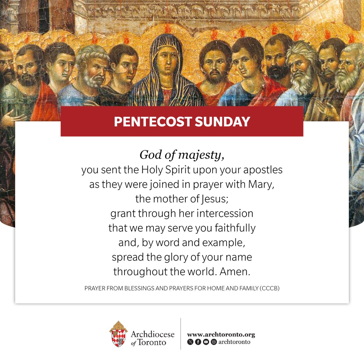 God of majesty, you sent the Holy Spirit upon your apostles as they were joined in prayer with Mary, the mother of Jesus; grant through her intercession that we may serve you faithfully and, by word and example, spread the glory of your name throughout the world. Amen. <a href="/CCCB_CECC/">CCCB</a>