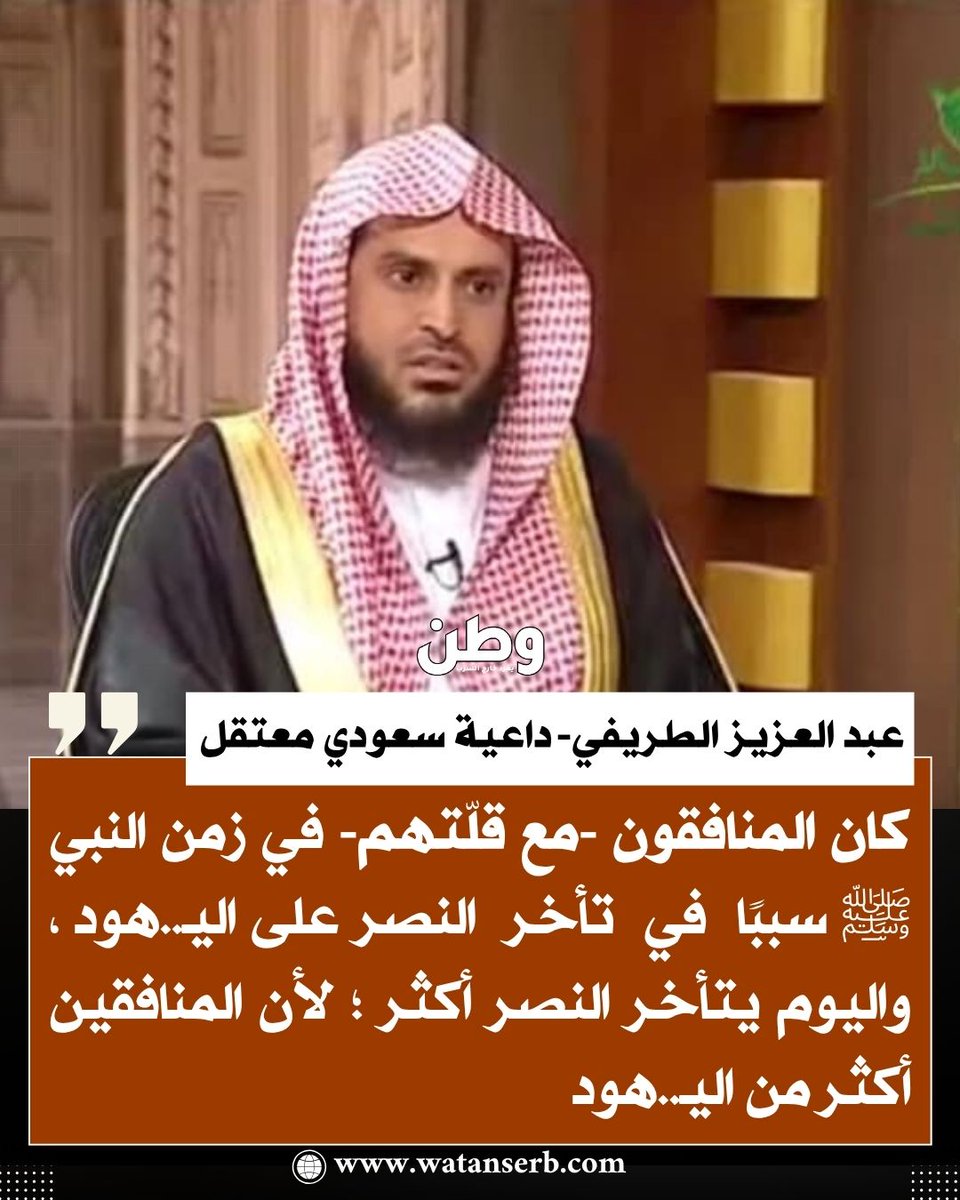 الداعية السعودي عبد العزيز الطريفي المعتقل في سجون ولي العهد محمد بن سلمان:
"كان المنافقون -مع قلّتهم- في  زمن النبي ﷺ سببًا في تأخر النصر على اليهـ..ود ،  واليوم يتأخر النصر أكثر ؛ لأن المنافقين أكثر من اليهـ..ود".