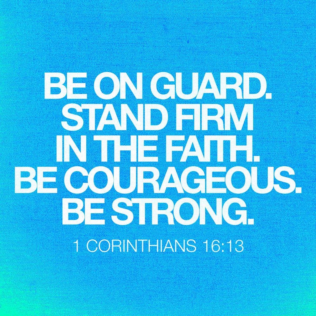 1 Corinthians 16:13 KJV
[13] Watch ye, stand fast in the faith, quit you like men, be strong.