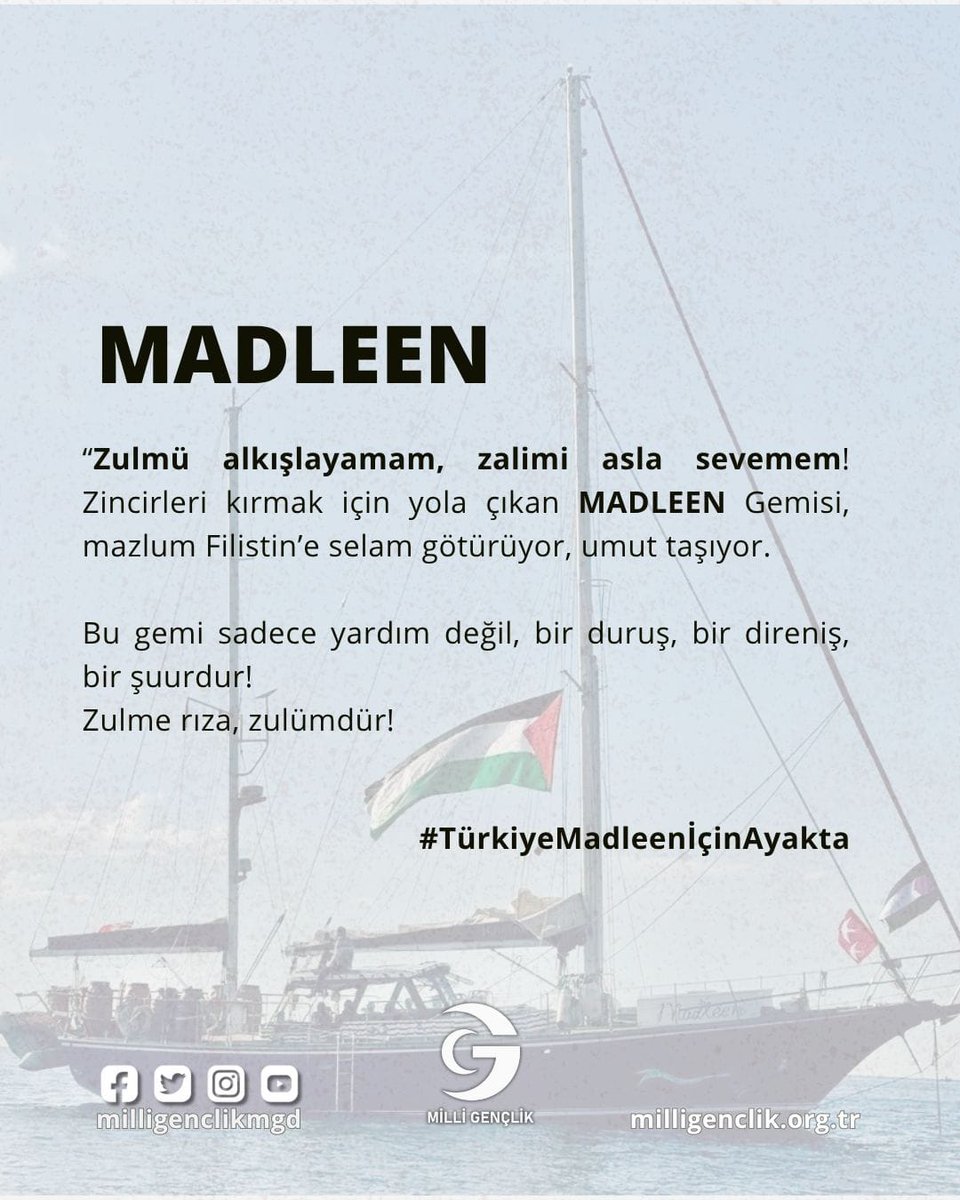 “Zulmü alkışlayamam, zalimi asla sevemem! Zincirleri kırmak için yola çıkan MADLEEN Gemisi, mazlum Filistin’e selam götürüyor, umut taşıyor.

Bu gemi sadece yardım değil, bir duruş, bir direniş, bir şuurdur!
Zulme rıza, zulümdür!

#MedlenGemisi #FilistinYolunda #MilliGörüş