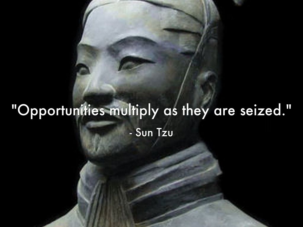 "Opportunities multiply as they are seized." - Sun Tzu