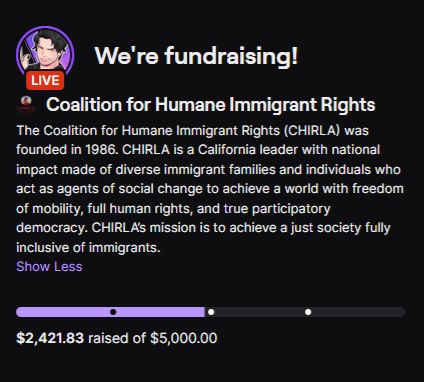 Come on down for a CHARITY STREAM! Today we're supporting the Coalition for Humane Immigrant Rights LA! We need to do all we can to protect our immigrant neighbors! This charity helps those detained get the legal representation they deserve! 

twitch.tv/damienhaas