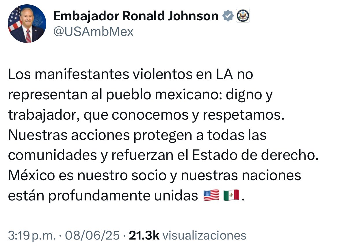🇺🇸 El embajador de EEUU en México 🇲🇽, Ronald Johnson afirma que “los manifestantes violentos en LA no representan al pueblo mexicano: digno y trabajador, que conocemos y respetamos”.