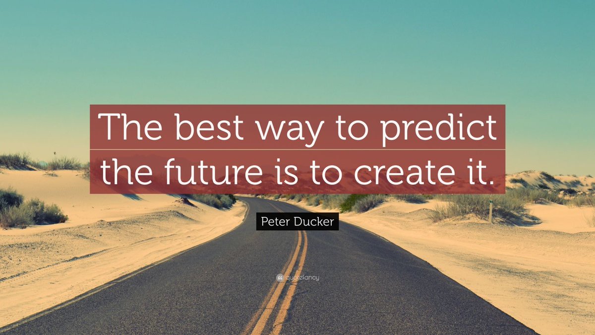 "The best way to predict the future is to create it." 
- Peter Drucker

This is one of my favorite quotes