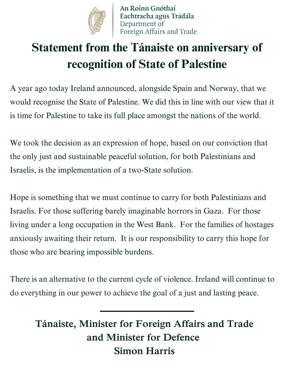 One year ago today, as Taoiseach, I was proud to announce Ireland’s recognition of the State of Palestine. 

We took that step in hope and conviction: that a two-State solution is the only path to a just and lasting peace for both Palestinians and Israelis.
 
My statement ⬇️
