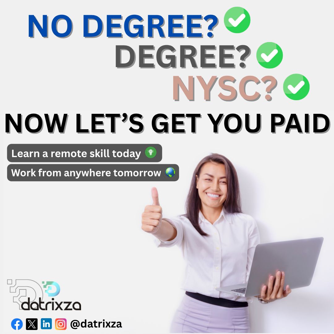 🎯 Ready to take control of your future, regardless of your background?

At Datrixza, we believe your earning power shouldn’t be limited by your degree, NYSC status, or lack of one. Whether you’re a graduate, a job seeker, or someone simply ready for a career switch — our