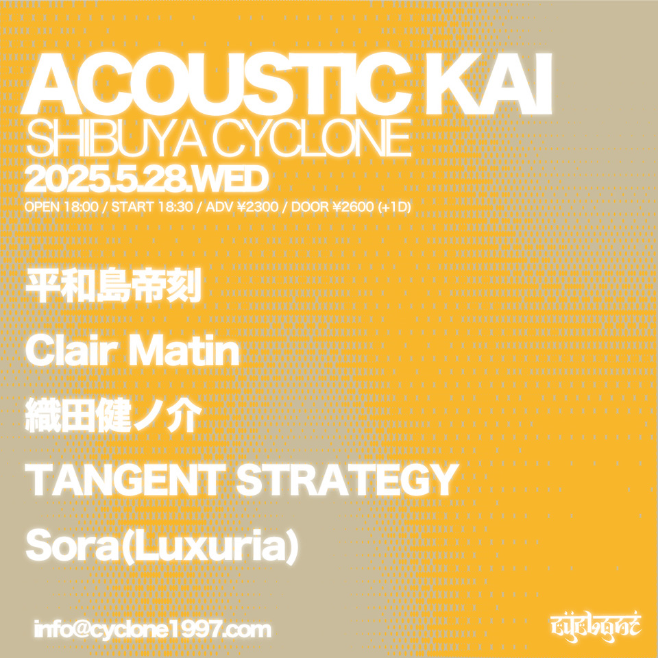 【本日】
SHIBUYA CYCLONE pre.

平和島帝刻
Clair Matin
織田健ノ介
TANGENT STRATEGY
Sora(Luxuria)

OPEN 18:00 | START 18:30
ADV¥2300 | DOOR¥2600