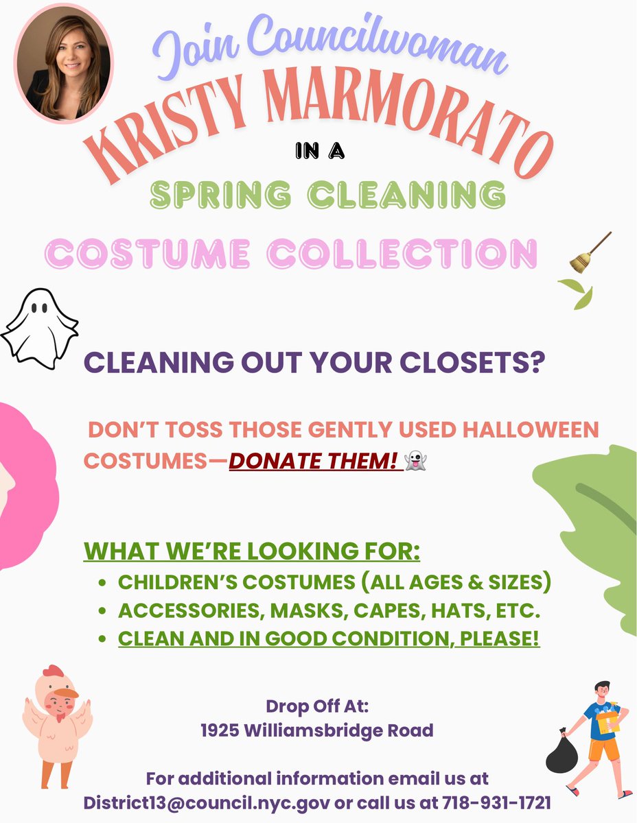 Councilwoman Kristy Marmorato (@kristymarmorato) on Twitter photo Doing some spring cleaning? 🧽 🧹
Donate your gently used Halloween costumes! 🎃
📍 Drop off at Councilwoman Marmorato’s office: 1925 Williamsbridge Road
Questions?
Call us at 📞 718-931-1721 or
Email us at 📧 District13@council.nyc.gov Doing some spring cleaning? 🧽 🧹
Donate your gently used Halloween costumes! 🎃
📍 Drop off at Councilwoman Marmorato’s office: 1925 Williamsbridge Road
Questions?
Call us at 📞 718-931-1721 or
Email us at 📧 District13@council.nyc.gov