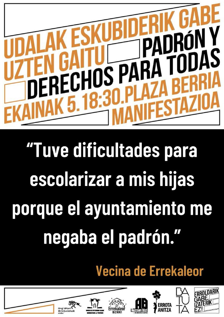 🟠 "Tuve dificultades para escolarizar a mis hijas porque el ayuntamiento me negaba el padrón"
Vecina de Errekaleor

MANIFESTAZIOA
📅 Ekainak 5 de junio
🕑 18:30
📍 Plaza Berria/ Plaza Nueva

Udalak eskubiderik gabe uzten gaitu. Padrón y derechos para todas.