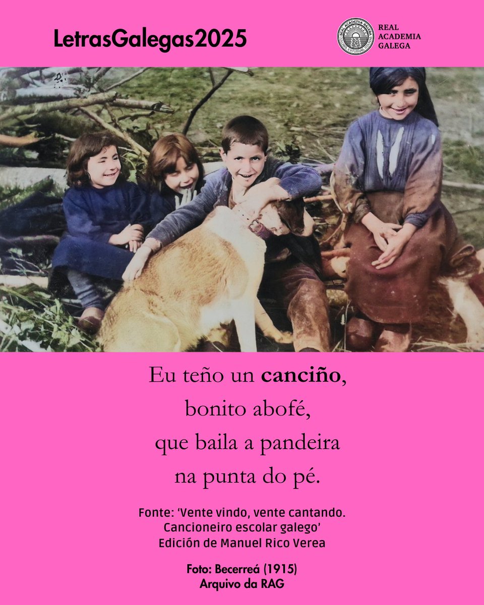 Eu teño un canciño,
bonito abofé,
que baila a pandeira
na punta do pé.

Fonte: 'Vente vindo, vente cantando. Cancioneiro escolar galego'. Edición de Manuel Rico Verea.
📷 Tres cativas e un cativo cun can en Becerreá (1915). ARAG

#letrasgalegas2025 #cantareiras #poesíapopularoral