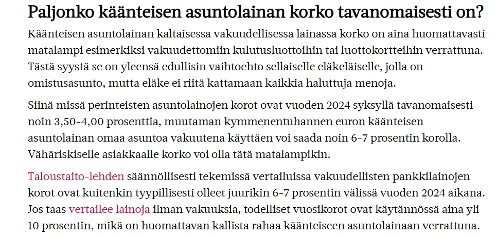 Hallitus selvittää keinoja, joilla käänteisten asuntolainojen suosiota voitaisiin lisätä. ET-lehdessä tällaisten lainojen korkoja verrattiin vakuudettomien lainojen korkoihin. Ovat kuulemma alhaisia. Mutta näissähän on asunto vakuutena. 

Ovatko korot todella näin korkeita?