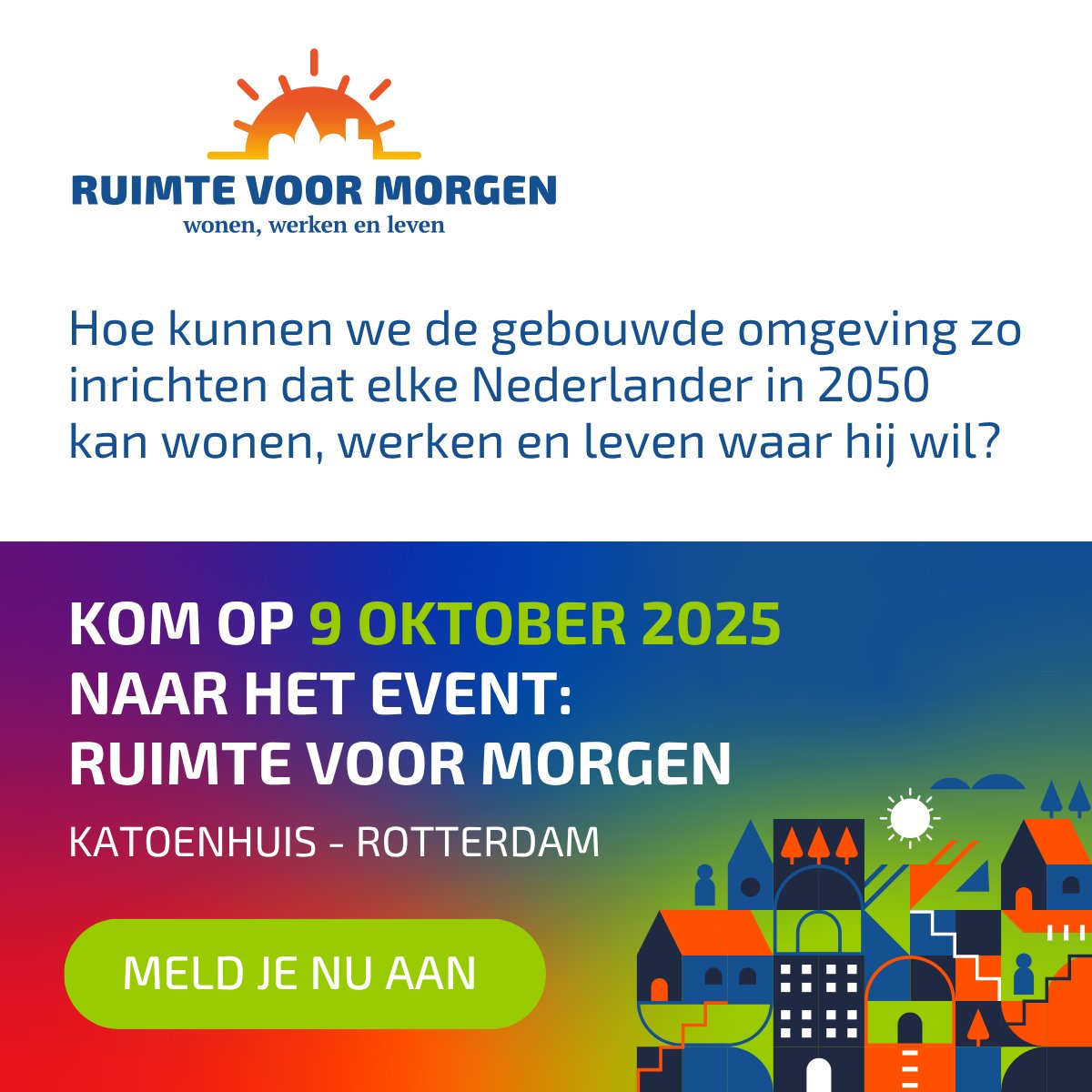 𝗪𝗼𝗻𝗲𝗻, 𝗪𝗲𝗿𝗸𝗲𝗻 &amp; 𝗟𝗲𝘃𝗲𝗻 𝘄𝗮𝗮𝗿 𝗷𝗲 𝘄𝗶𝗹𝘁
Dat kan in 2050. En tot die tijd hebben we met elkaar veel werk te verrichten om dat mogelijk te maken. Hoe we dat doen? Op 9 oktober spreken we daarover met 300 corporaties, gemeenten, beleggers en vastgoedbeheerders.