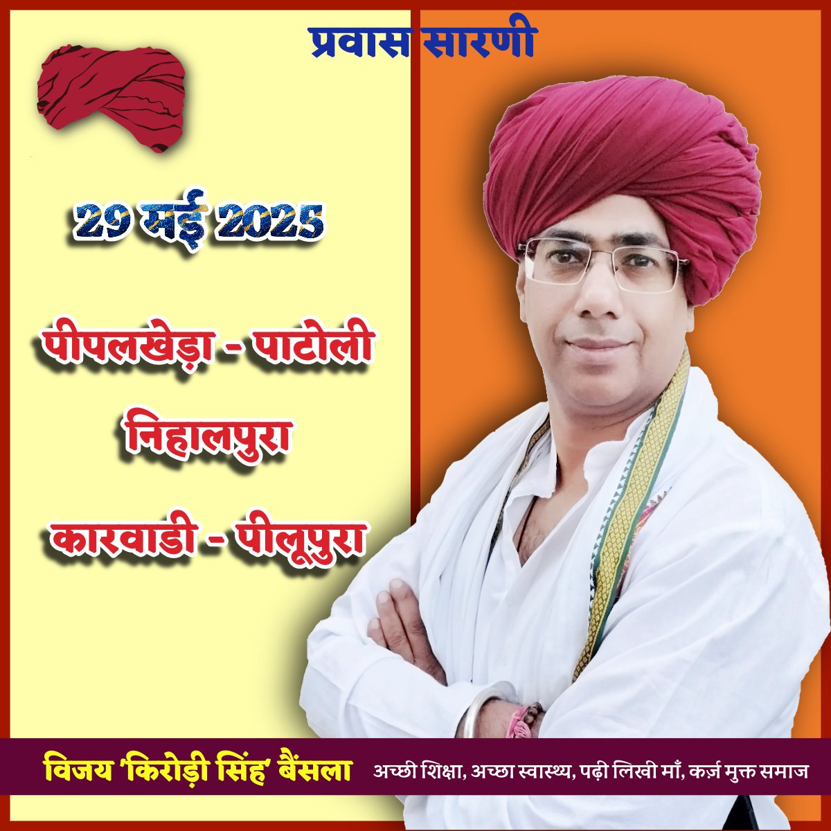 29 मई 2025 को पीपलखेड़ा-पाटोली, निहालपुरा, कारवाडी-पीलूपुरा के ओरवास पर रहूंगा।
