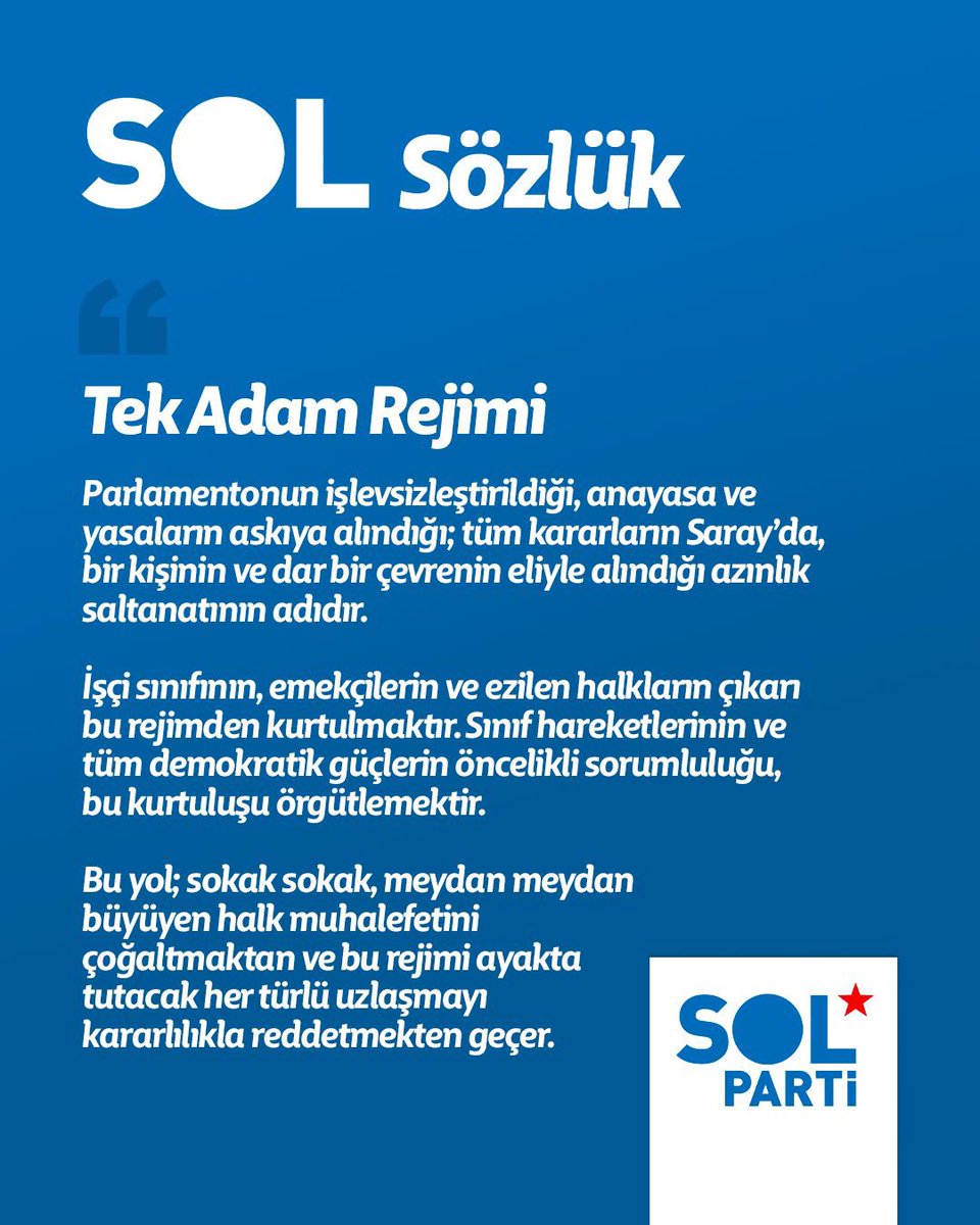 #SOLSözlük 

Tek Adam Rejimi:

Parlamentonun işlevsizleştirildiği, anayasa ve yasaların askıya alındığı; tüm kararların Saray’da, bir kişinin ve dar bir çevrenin eliyle alındığı azınlık saltanatının adıdır.

İşçi sınıfının, emekçilerin ve ezilen halkların çıkarı bu rejimden