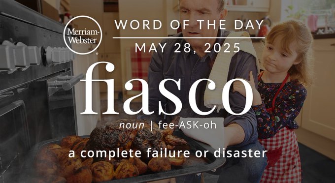 Merriam-Webster Word of the Day May 23, 2025 'fiasco' noun | fee-ASK-oh "a complete failure or disaster" Background Image: a burnt meal 
