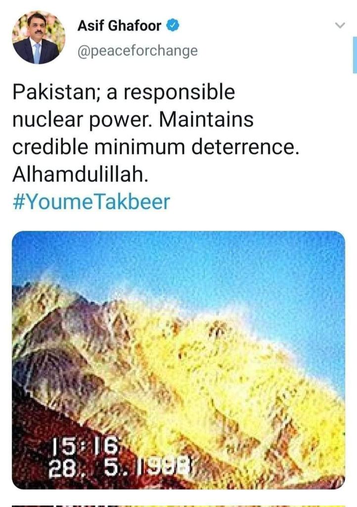 پاکستان ایک ذمہ دار نیوکلیئر طاقت
قابل اعتبار کم از کم ڈیٹرنس کو برقرار رکھتا ہے۔

ہائے آصف غفور کے ٹویٹس آج بھی قوم ان کو کو یاد رکھے ہوئے ہے کیونکہ انہوں نے قوم کو لمحہ بہ لمحہ پاکستان کے دفاع کیلئے اپنی صلاحیتوں کو بروئے کار لاتے ہوئے آگاہی دی۔
#YoumeTakbeer
#یوم_تکبیر