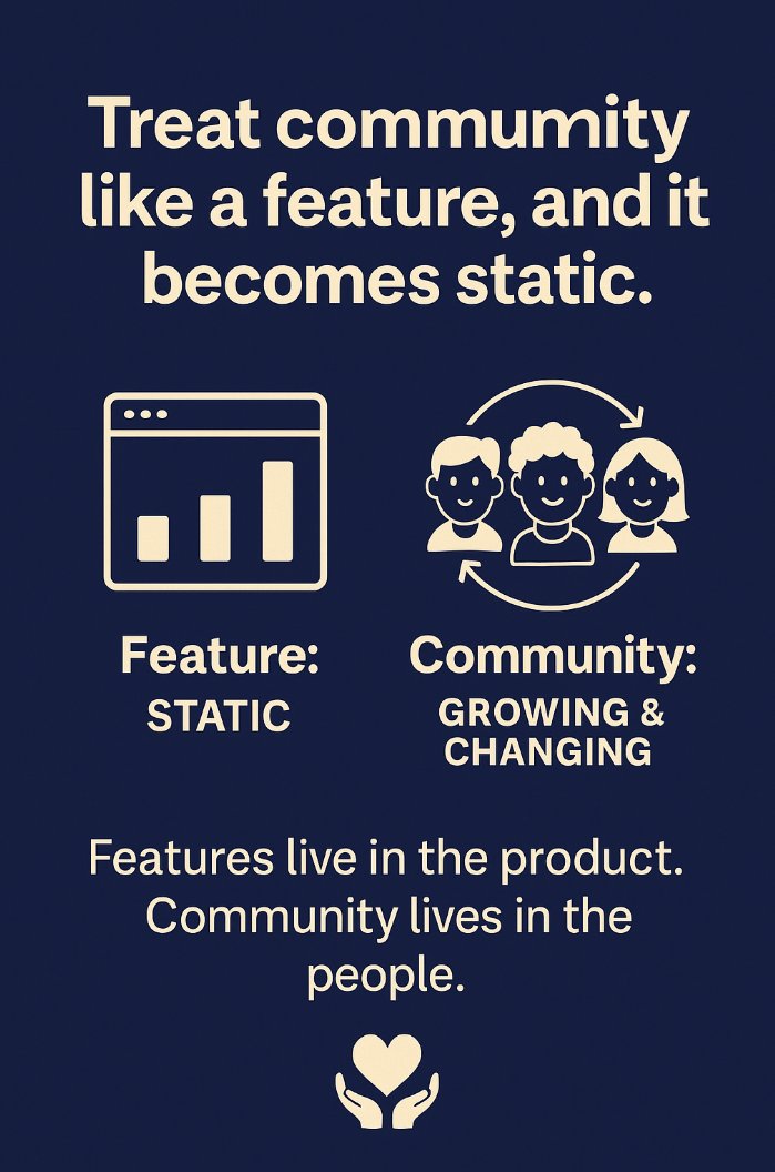 ⚠️ Treat community like a feature, and it becomes static.

A real community isn’t just “launched.”
 It’s grown, nurtured, and co-created.

Features live in the product.
Community lives in the people. 🫶