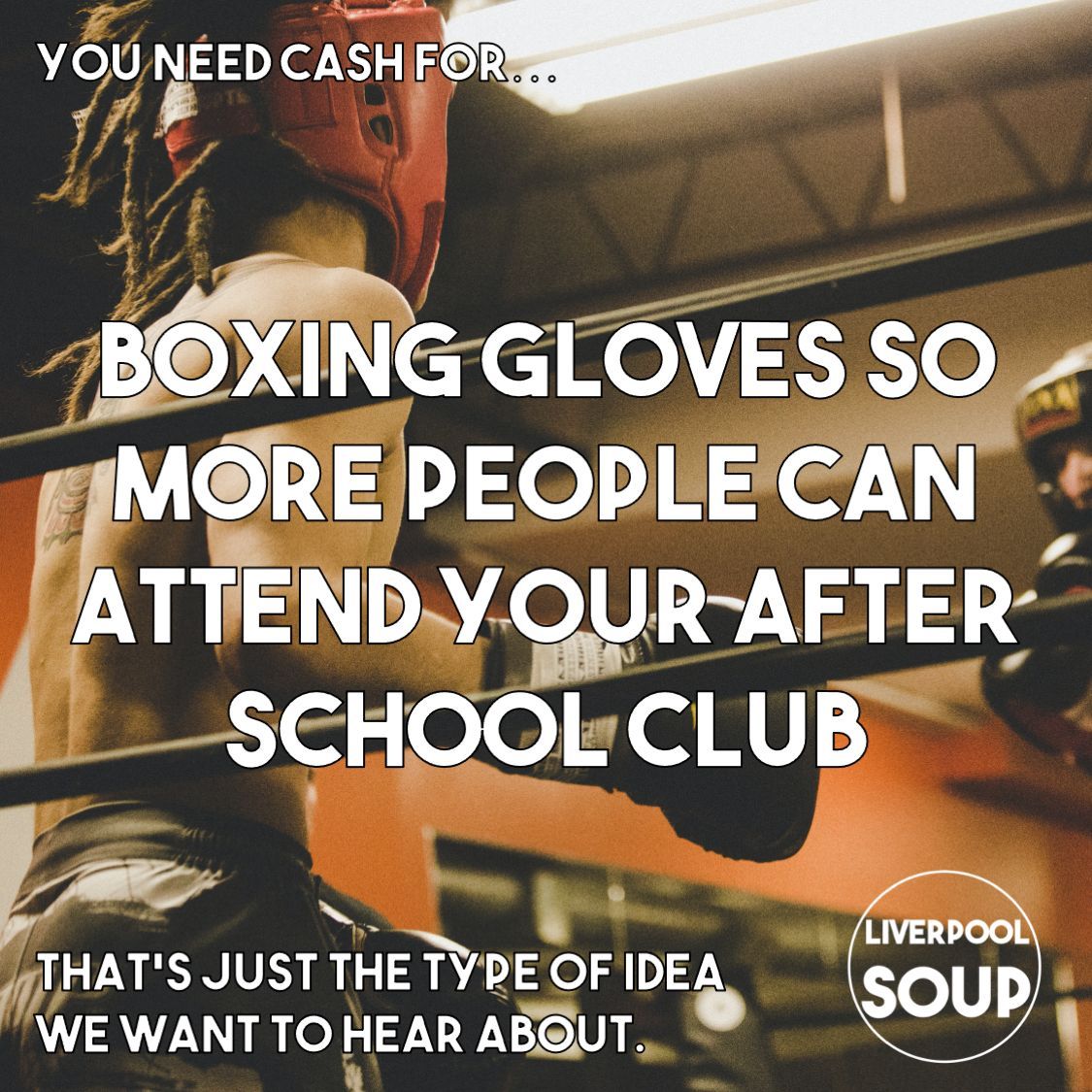 You need cash for...

Boxing gloves so more people can attend your after school club 🥊 🥊 🥊 

That's just the type of idea we want to hear about!

Apply now 👉 👉 👉  linktr.ee/LiverpoolSOUP

Applications to pitch are open until Thurs 29th May, 11:59pm