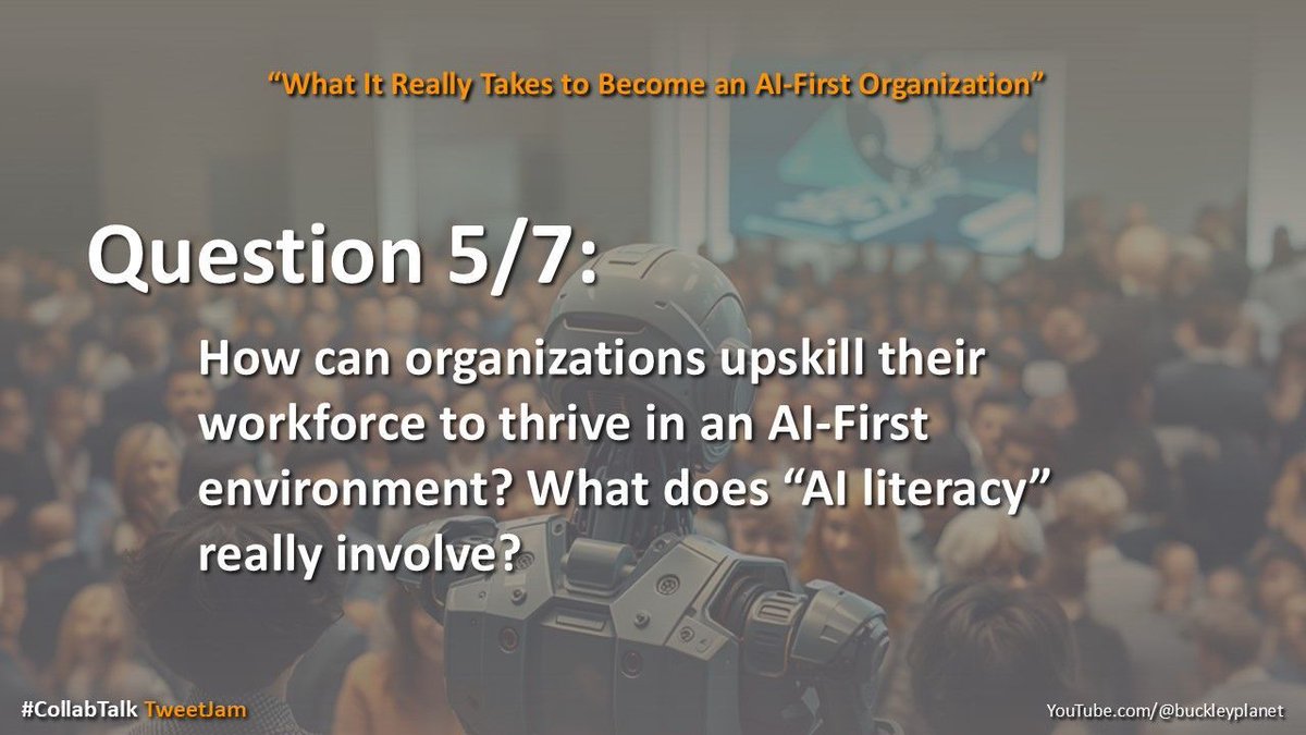 Q5: How can organizations upskill their workforce to thrive in an AI-First environment—and what does “AI literacy” really involve? #CollabTalk