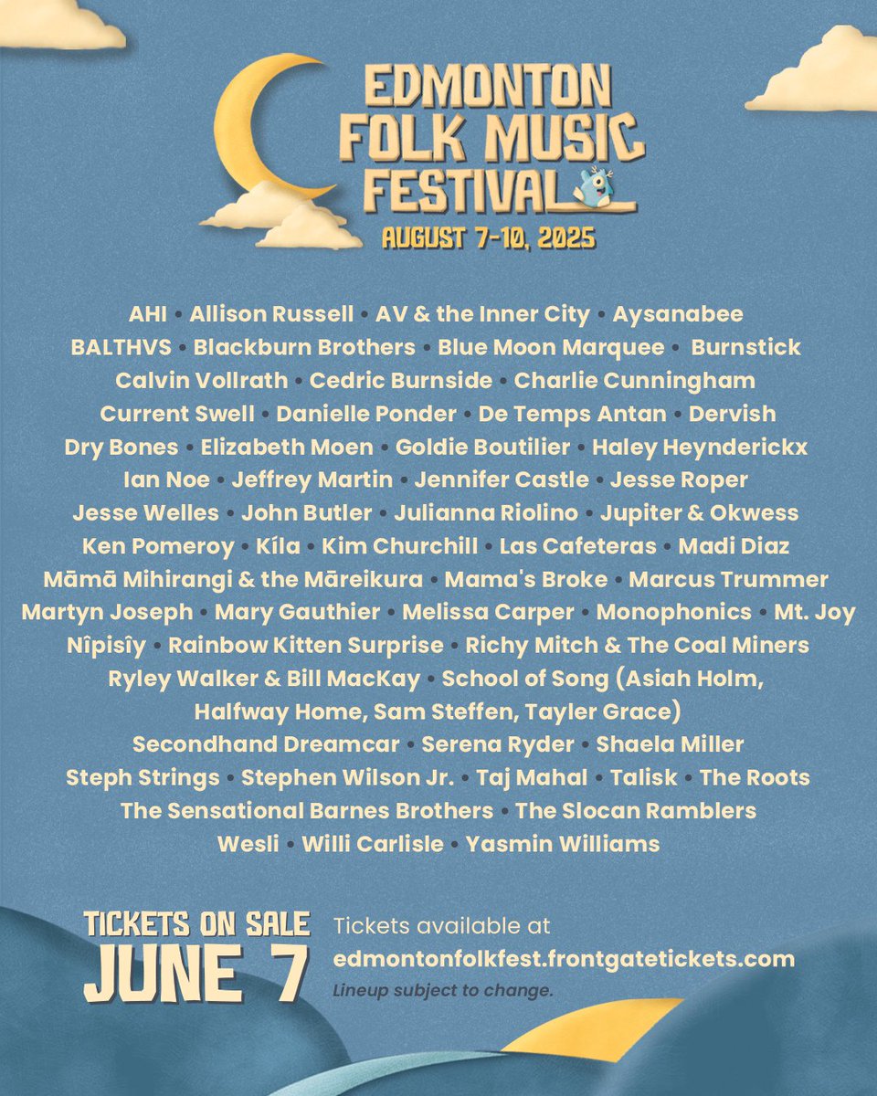 The time has come and we are pleased to present the full lineup for the 2025 Edmonton Folk Music Festival! Dust off those tarps... we'll see you on the hill soon.

Tickets available Saturday, June 7th online only.

For more festival info, visit edmontonfolkfest.org