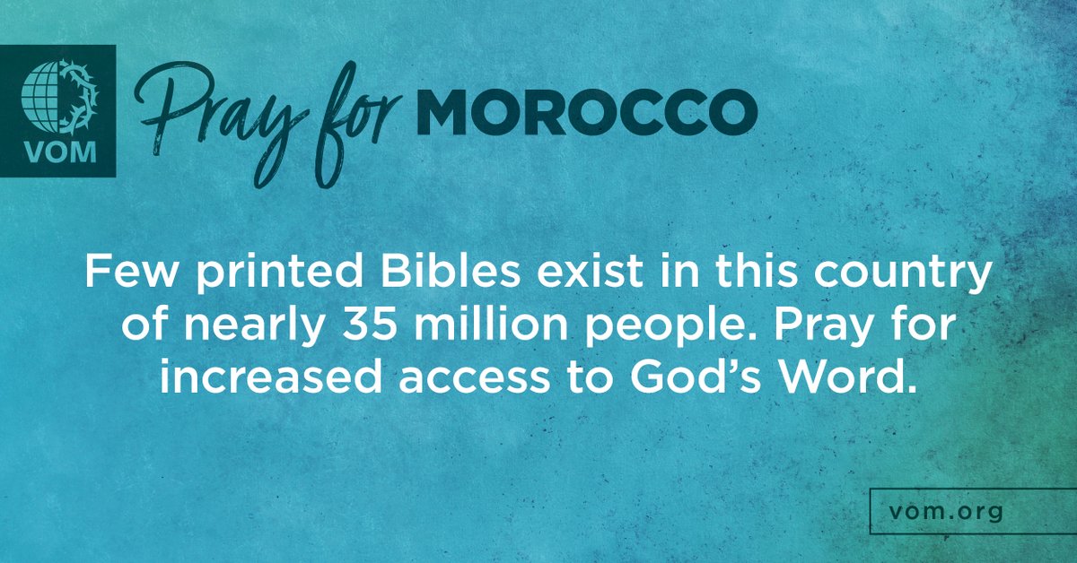 Morocco: Few printed Bibles exist in this country of nearly 35 million people. Pray for increased access to God's Word.