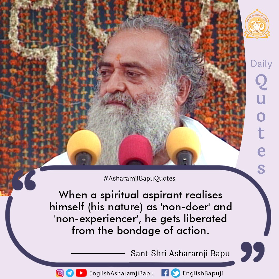 EnglishBapuji's tweet photo. When a spiritual aspirant realises himself (his nature) as 'non-doer' and 'non-experiencer', he gets liberated from the bondage of action.
#englishspiritualquotes
#santshriasharamjibapu
#AsharamjiBapuQuotes
#englishspiritual
#englishquote https://t.co/5vQLV8btOk