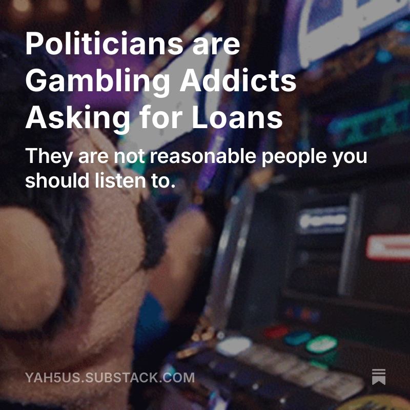 yah5us's tweet image. Politicians are gambling addicts asking for loans, not reasonable people you should listen to. open.substack.com/pub/yah5us/p/p…