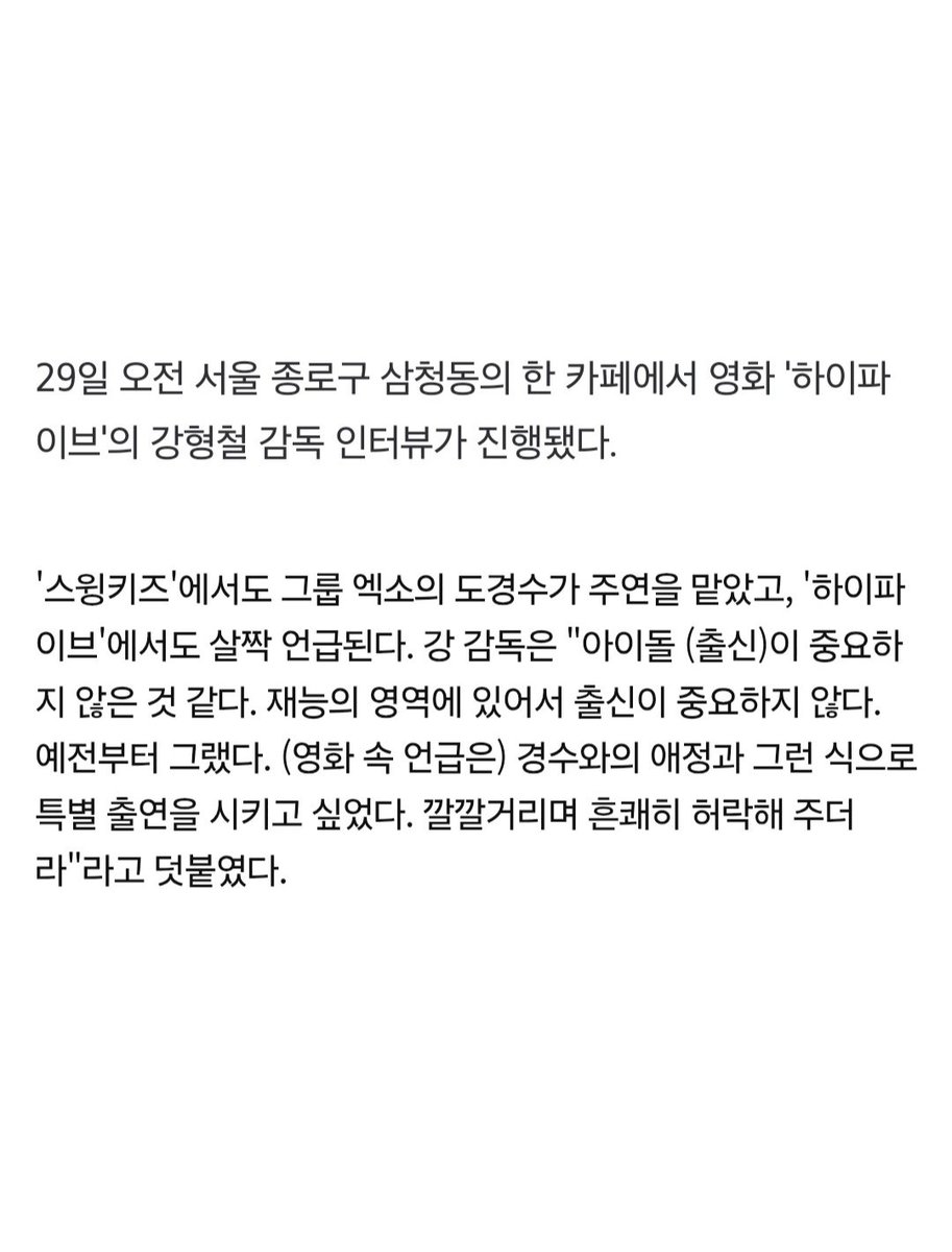 움? 강형철 감독님 새 영화에 경수 언급되나봐. 경수에 대한 애정이 있어서 대사로라도 특별 출연 시키고 싶으셨대ㅋㅋ경수가 깔깔 웃으면서 흔쾌히 허락했다고

'스윙키즈'에서도 그룹 엑소의 도경수가 주연을 맡았고, 'ㅎㅇㅍㅇㅂ'에서도 살짝 언급된다. 강 감독은 "아이돌 (출신)이 중요하지 않은