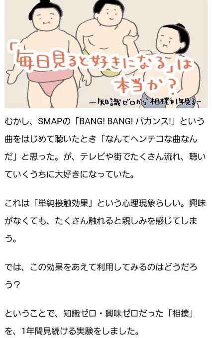 くり返しふれると好きになる「単純接触効果」を体験してみたいと思い、知識ゼロ・興味ゼロの相撲を1年間見続けてみました

→「毎日見ると好きになる」は本当か
https://t.co/pTimCpCq0M 