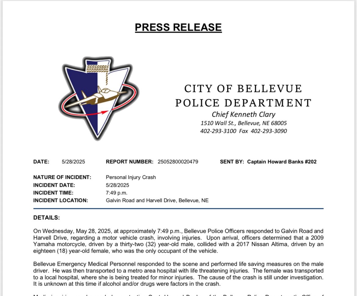 :
On Wednesday, May 28, 2025, at approximately 7:49 p.m., Bellevue Police Officers responded to Galvin Road and Harvell Drive, regarding a motor vehicle crash, involving injuries. Upon arrival, officers determined that a 2009 Yamaha motorcycle, driven by a thirty-two (32)