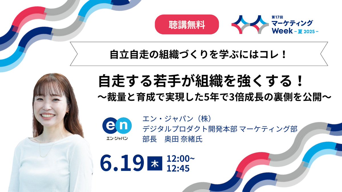 ／
6/19(木) 12:00-12:45　#マーケティングWeek -夏 2025-
自立自走の組織づくりに興味のある方、必見💡
＼

エン・ジャパン（株）
デジタルプロダクト開発本部 マーケティング部 部長
奥田 奈緒 氏

組織を5年間で3倍の規模に拡大させた実践的な育成戦略とそのプロセスを詳しくご紹介いただきます。