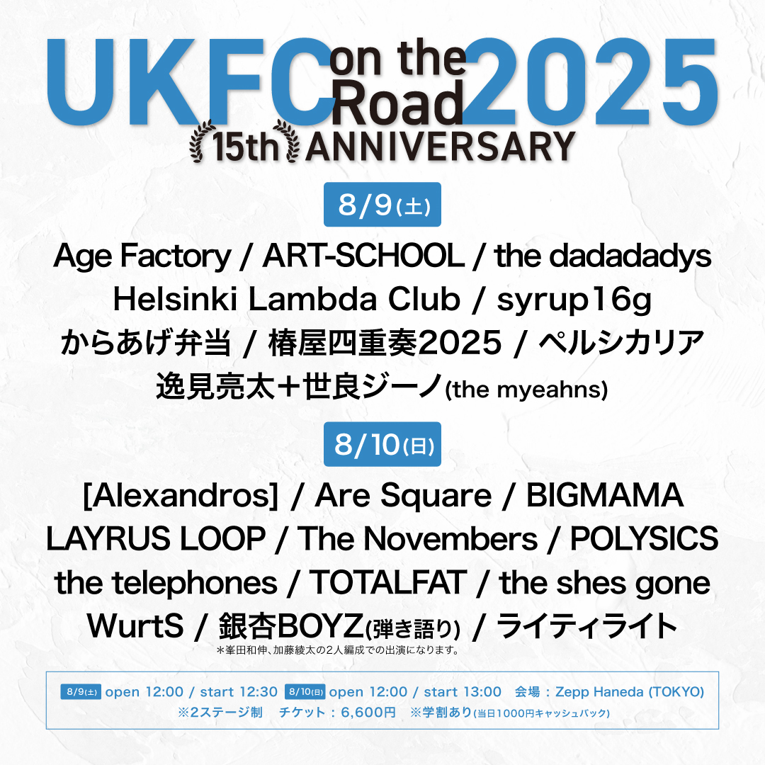 UKFC on the Road 2025 ‐15th ANNIVERSARY‐

🗓️2025/8/9(土)-10(日)
📍Zepp Haneda(TOKYO)　

 🎫２次プレオーダー受付中‼︎
eplus.jp/ukfc/
※事前にイープラスへの登録(無料)が必要
受付期間：〜6/1(日)23:59まで