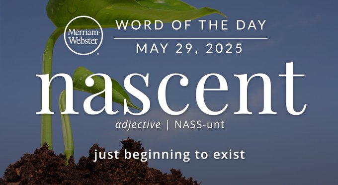 Merriam-Webster Word of the Day May 29, 2025 'nascent' adjective | NASS-unt "just the beginning to exist" Background Image: a plant sprouting